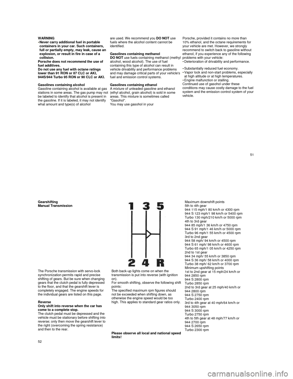 PORSCHE 944 1987 1.G Owners Manual  
WARNING 
  Never carry additional fuel in portable containers in your car. Such containers,  
full or partially empty, may leak, cause an  
explosion, or result in fire in case of a  
collision. 
Po