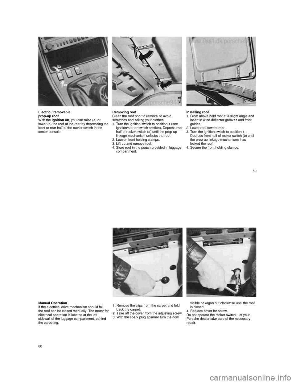 PORSCHE 944 1987 1.G Owners Guide  
 
     
 
    
  Electric / removable  
prop-up roof 
With the  ignition on , you can raise (a) or 
lower (b) the roof at the rear by depressing the front or rear half of the rocker switch in the  
