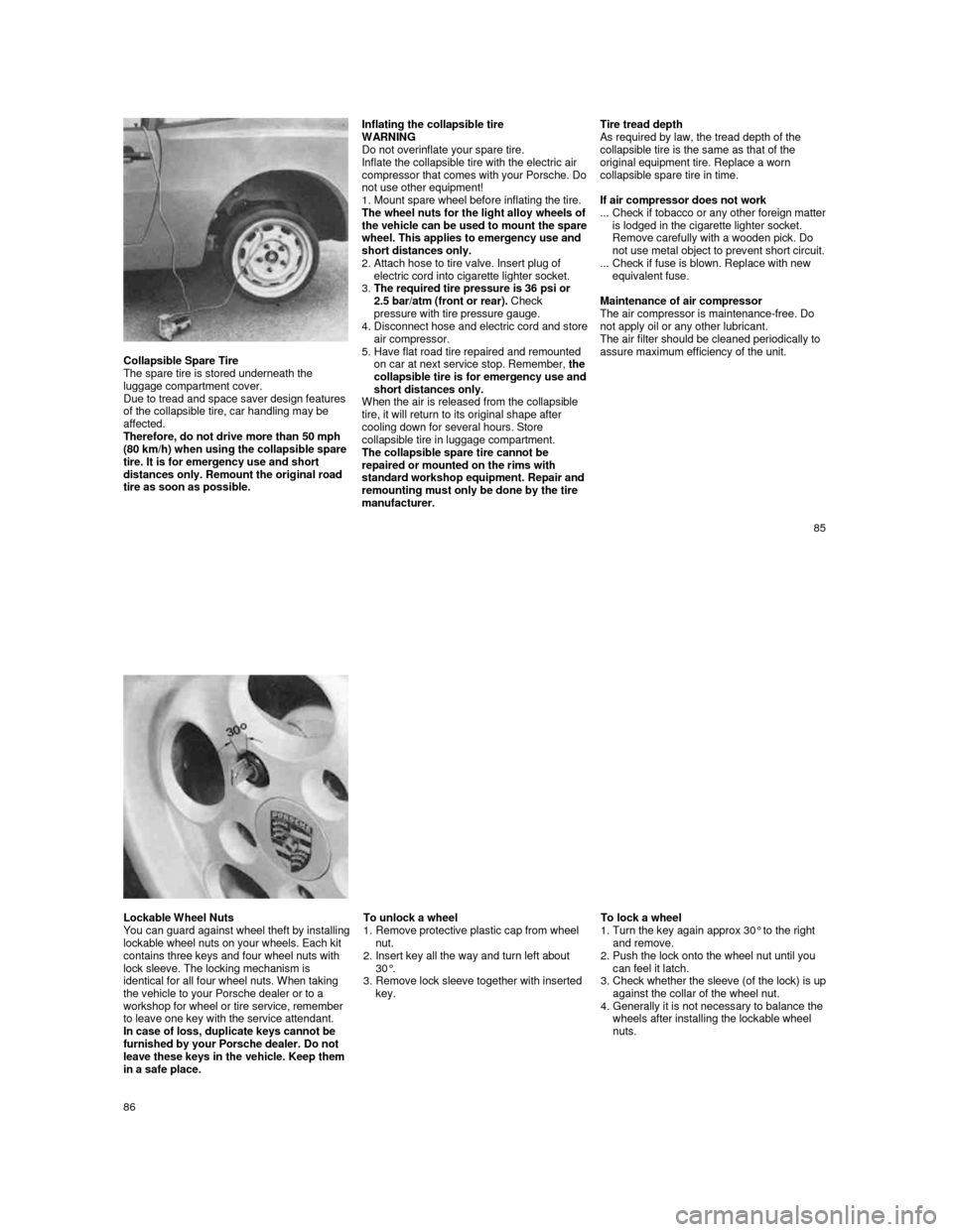 PORSCHE 944 1987 1.G Service Manual  
   
Collapsible Spare Tire 
The spare tire is stored underneath the  
luggage compartment cover.  
Due to tread and space saver design features 
of the collapsible tire, car handling may be  
affect
