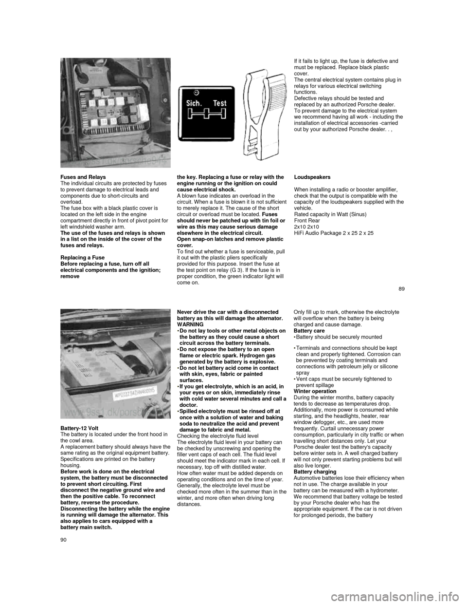 PORSCHE 944 1987 1.G Owners Manual  
 
     
 
     If it fails to light up, the fuse is defective and  
must be replaced. Replace black plastic 
cover.  
The central electrical system contains plug in  
relays for various electrical s