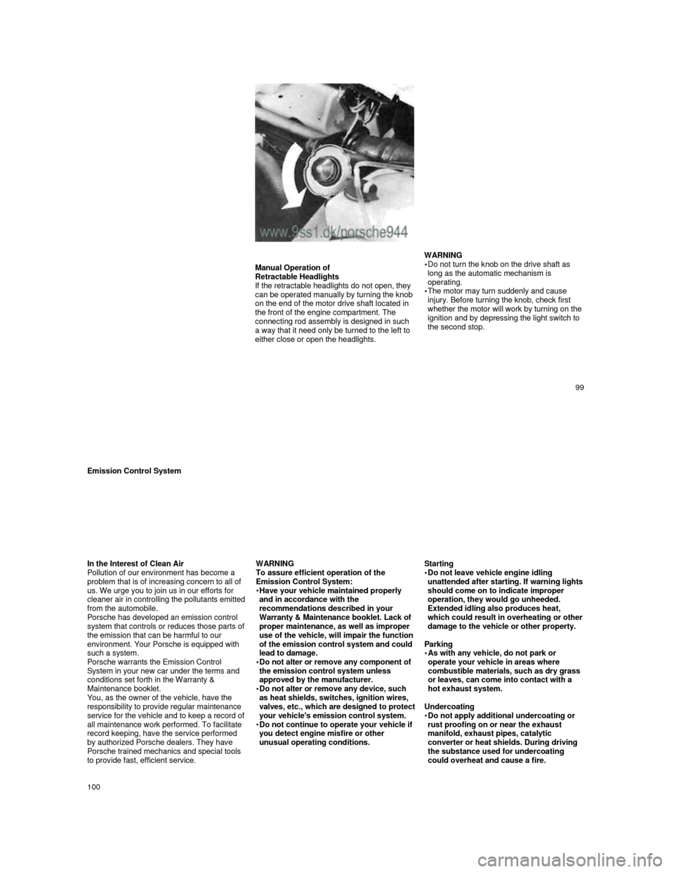 PORSCHE 944 1987 1.G Service Manual  
     
 
      
     
Manual Operation of  
Retractable Headlights 
If the retractable headlights do not open, they  
can be operated manually by turning the knob 
on the end of the motor drive shaft