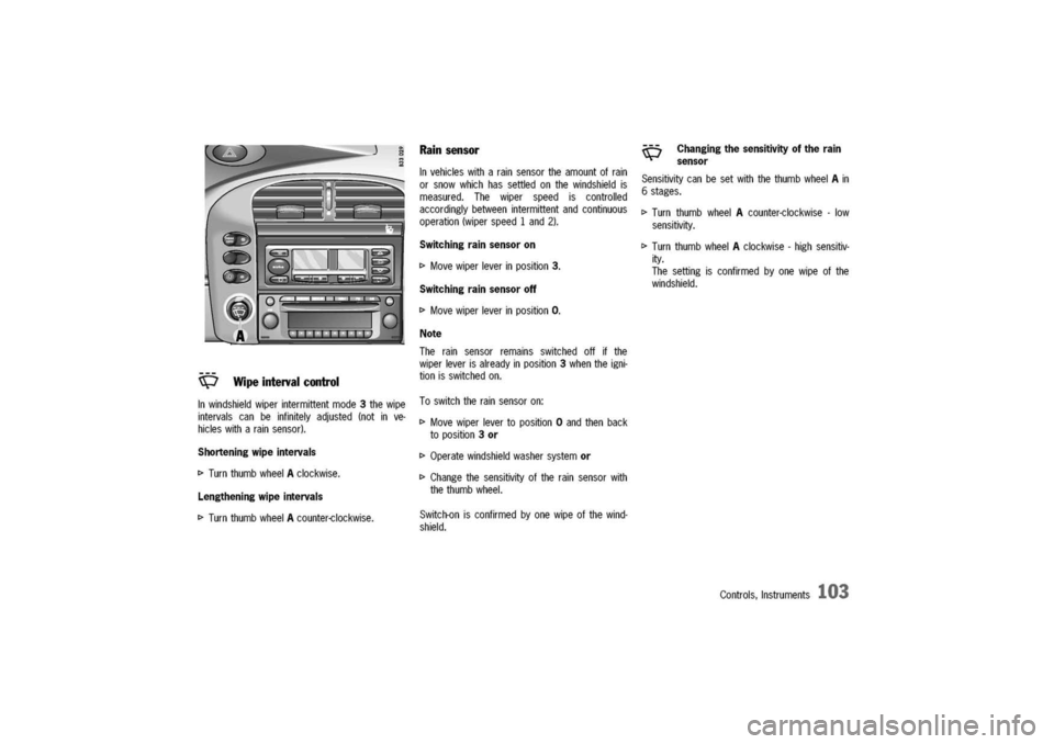 PORSCHE 911 CARRERA 2003 4.G Owners Manual 
~
Wipeintervalcontrol

Inwindshieldwiperintermittentmode3thewipe
intervalscanbeinfinitelyadjusted(notinve-
hicleswitharainsensor).

Shorteningwipeintervals

[>
TurnthumbwheelAclockwise.

Lengtheningw