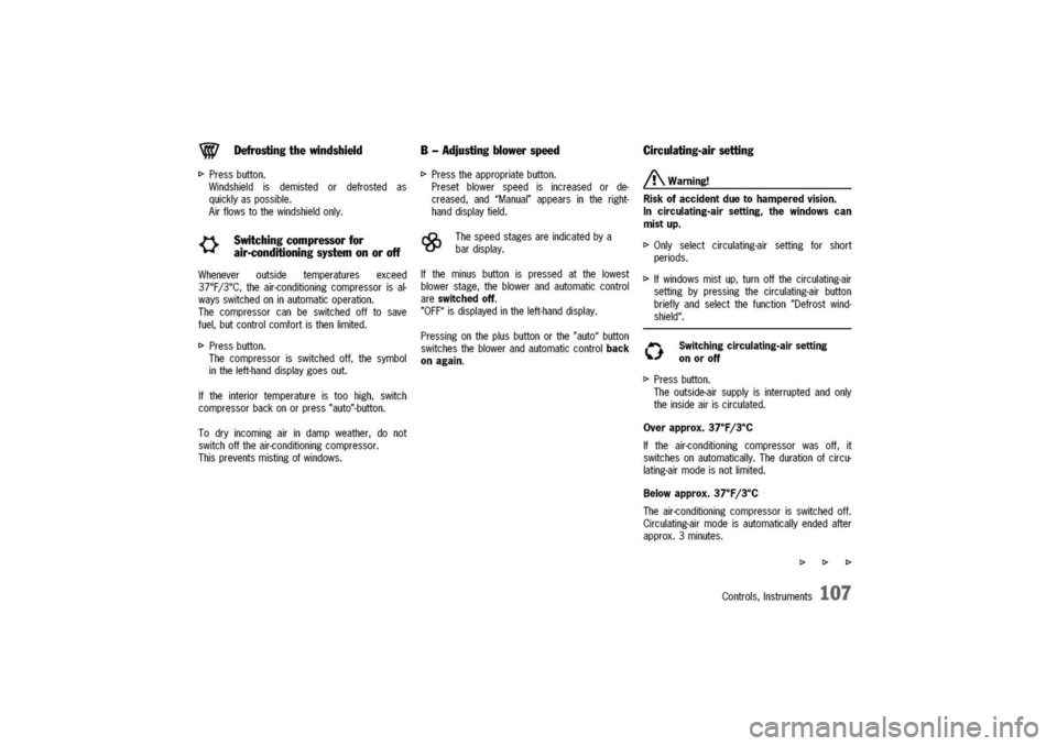 PORSCHE 911 CARRERA 2003 4.G Owners Manual
~
Defrosting
the
windshield
I>Pressbutton.
Windshieldisdemistedordefrostedas
quicklyaspossible.
Airflowstothewindshieldonly.
{}
Switchingcompressorfor
air-conditioningsystem
onoroff
Wheneveroutside PORSCHE 911 CARRERA 2003 4.G Owners Manual
~
Defrosting
the
windshield
I>Pressbutton.
Windshieldisdemistedordefrostedas
quicklyaspossible.
Airflowstothewindshieldonly.
{}
Switchingcompressorfor
air-conditioningsystem
onoroff
Wheneveroutside