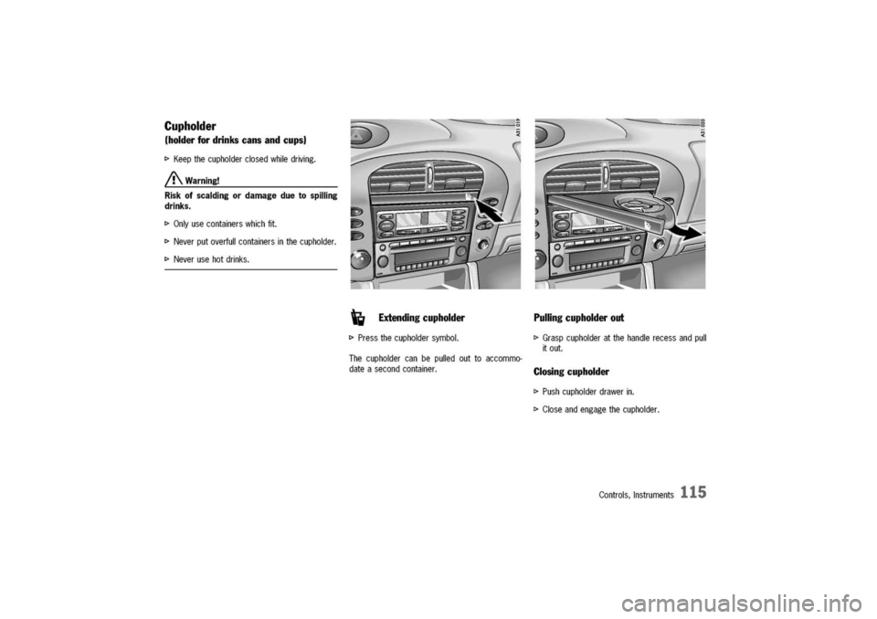 PORSCHE 911 CARRERA 2003 4.G Owners Manual
Cupholder
(holderfordrinks
cans
andcups)
I>Keepthecupholderclosedwhiledriving.
A
Warning!
Riskofscaldingordamageduetospilling
drinks.
I>Onlyusecontainerswhichfit.
I>Neverputoverfullcontainersinthecup PORSCHE 911 CARRERA 2003 4.G Owners Manual
Cupholder
(holderfordrinks
cans
andcups)
I>Keepthecupholderclosedwhiledriving.
A
Warning!
Riskofscaldingordamageduetospilling
drinks.
I>Onlyusecontainerswhichfit.
I>Neverputoverfullcontainersinthecup