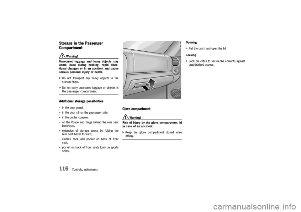 PORSCHE 911 CARRERA 2003 4.G Owners Manual
Storage
inthePassenger
Compartment
/!\Warning!
Unsecuredluggageandheavy
objects
may
comelooseduringbraking,rapiddirec-
tionalchangesorinanaccidentandcause
seriouspersonalinjuryordeath.
t>Donottranspo PORSCHE 911 CARRERA 2003 4.G Owners Manual
Storage
inthePassenger
Compartment
/!\Warning!
Unsecuredluggageandheavy
objects
may
comelooseduringbraking,rapiddirec-
tionalchangesorinanaccidentandcause
seriouspersonalinjuryordeath.
t>Donottranspo