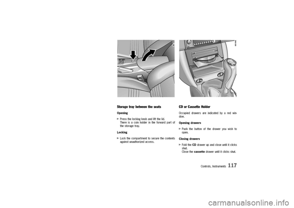 PORSCHE 911 CARRERA 2003 4.G Owners Manual
Storagetraybetweentheseats
Opening
~Pressthelockingknobandliftthelid.
Thereisacoinholderintheforwardpartof
thestoragetray.
Locking
~Lockthecompartmenttosecurethecontents
againstunauthorizedaccess.
C PORSCHE 911 CARRERA 2003 4.G Owners Manual
Storagetraybetweentheseats
Opening
~Pressthelockingknobandliftthelid.
Thereisacoinholderintheforwardpartof
thestoragetray.
Locking
~Lockthecompartmenttosecurethecontents
againstunauthorizedaccess.
C