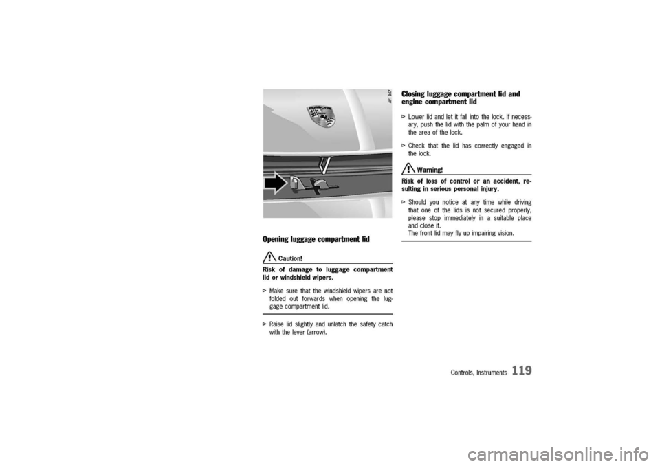 PORSCHE 911 CARRERA 2003 4.G Owners Manual
Opening
luggage
compartmentlid
A.Caution!
Risk
ofdamagetoluggagecompartment
lidorwindshieldwipers.
I>Makesurethatthewindshieldwipersarenot
foldedoutforwardswhenopeningthelug-
gagecompartmentlid.
I>R PORSCHE 911 CARRERA 2003 4.G Owners Manual
Opening
luggage
compartmentlid
A.Caution!
Risk
ofdamagetoluggagecompartment
lidorwindshieldwipers.
I>Makesurethatthewindshieldwipersarenot
foldedoutforwardswhenopeningthelug-
gagecompartmentlid.
I>R