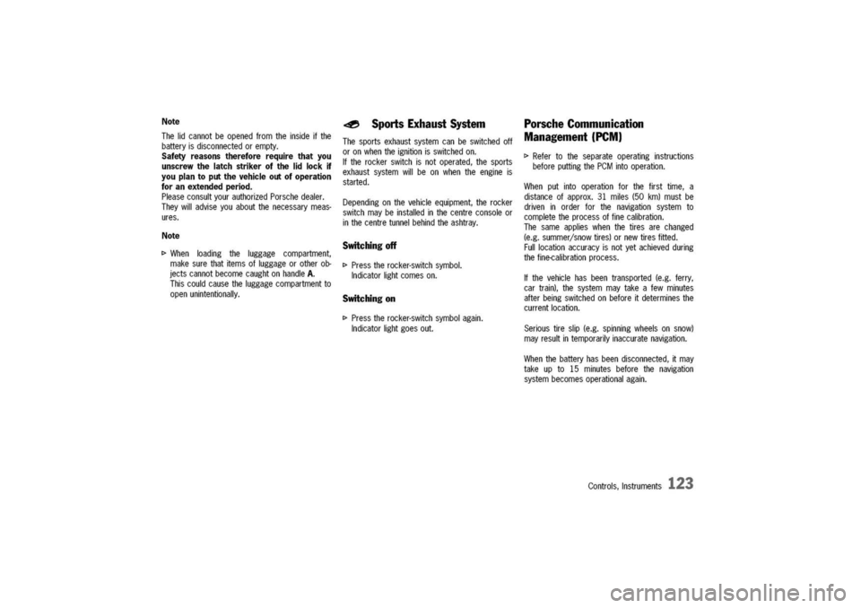 PORSCHE 911 CARRERA 2003 4.G Owners Manual
Note
Thelidcannotbeopenedfromtheinsideifthe
batteryisdisconnectedorempty.
Safetyreasonsthereforerequirethatyou
unscrewthelatchstrikerofthelidlockif
youplantoputthevehicleoutofoperation
foranextende PORSCHE 911 CARRERA 2003 4.G Owners Manual
Note
Thelidcannotbeopenedfromtheinsideifthe
batteryisdisconnectedorempty.
Safetyreasonsthereforerequirethatyou
unscrewthelatchstrikerofthelidlockif
youplantoputthevehicleoutofoperation
foranextende