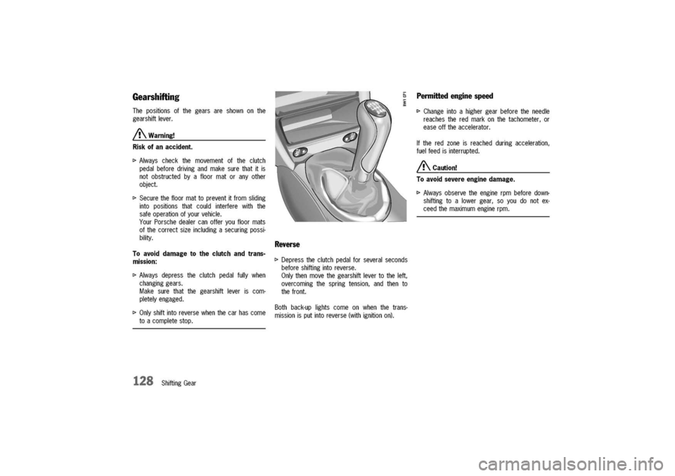 PORSCHE 911 CARRERA 2003 4.G Owners Manual
Gearshifting
Thepositionsofthegearsareshownonthe
gearshiftlever.
/!\.Warning!
Riskofanaccident.
I>Alwayscheckthemovementoftheclutch
pedalbeforedrivingandmakesurethatitis
notobstructedbyafloormatorany PORSCHE 911 CARRERA 2003 4.G Owners Manual
Gearshifting
Thepositionsofthegearsareshownonthe
gearshiftlever.
/!\.Warning!
Riskofanaccident.
I>Alwayscheckthemovementoftheclutch
pedalbeforedrivingandmakesurethatitis
notobstructedbyafloormatorany