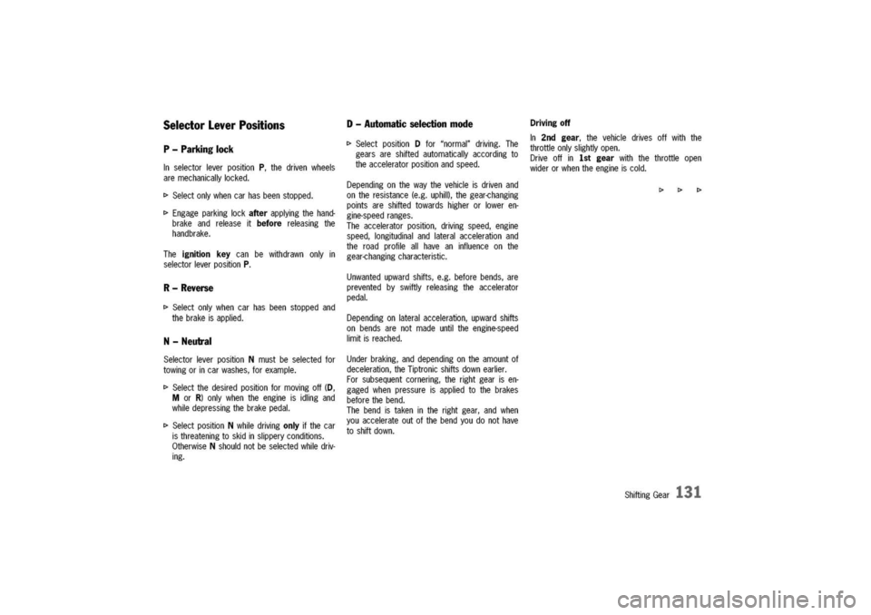 PORSCHE 911 CARRERA 2003 4.G Owners Manual
SelectorLeverPositions
P-Parking
lock
InselectorleverpositionP,thedrivenwheels
aremechanicallylocked.
[>
Selectonlywhencarhasbeenstopped.
[>Engageparkinglockafterapplyingthehand-
brakeandreleaseitbef PORSCHE 911 CARRERA 2003 4.G Owners Manual
SelectorLeverPositions
P-Parking
lock
InselectorleverpositionP,thedrivenwheels
aremechanicallylocked.
[>
Selectonlywhencarhasbeenstopped.
[>Engageparkinglockafterapplyingthehand-
brakeandreleaseitbef