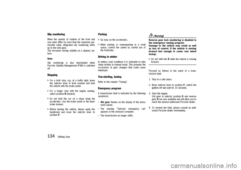 PORSCHE 911 CARRERA 2003 4.G Owners Manual
Slipmonitoring
Whenthespeedsofrotationofthefrontand
rearaxlesdifferbymorethanthemaximumper-
missiblevalue,integratedslipmonitoringshifts
uptothenextgear.
Thisincreasesdrivingstabilityonaslipperysur- PORSCHE 911 CARRERA 2003 4.G Owners Manual
Slipmonitoring
Whenthespeedsofrotationofthefrontand
rearaxlesdifferbymorethanthemaximumper-
missiblevalue,integratedslipmonitoringshifts
uptothenextgear.
Thisincreasesdrivingstabilityonaslipperysur-