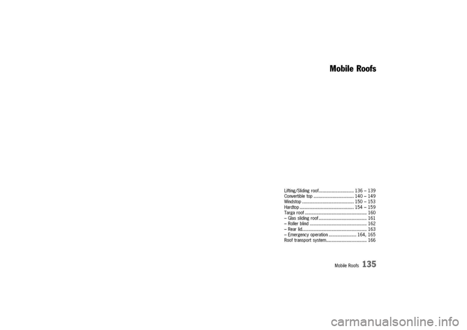 PORSCHE 911 CARRERA 2003 4.G Owners Manual
MobileRoofs
Lifting/Slidingroof136-139
Convertibletop140-149
Windstop150-153
Hardtop154-159
Targaroof160
-Glasslidingroof161
-Rollerblind162
-Rearlid163
-Emergencyoperation164,165
Rooftransportsystem PORSCHE 911 CARRERA 2003 4.G Owners Manual
MobileRoofs
Lifting/Slidingroof136-139
Convertibletop140-149
Windstop150-153
Hardtop154-159
Targaroof160
-Glasslidingroof161
-Rollerblind162
-Rearlid163
-Emergencyoperation164,165
Rooftransportsystem
