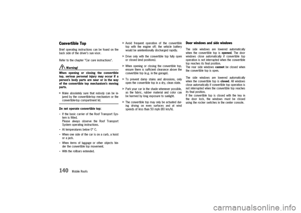 PORSCHE 911 CARRERA 2003 4.G Owners Manual
ConvertibleTop
Briefoperatinginstructionscanbefoundonthe
backsideofthedriverssunvisor.
Refertothechapter"Carcareinstructions".
/!\Warning!
Whenopeningorclosingtheconvertible
top,seriouspersonalinjur PORSCHE 911 CARRERA 2003 4.G Owners Manual
ConvertibleTop
Briefoperatinginstructionscanbefoundonthe
backsideofthedriverssunvisor.
Refertothechapter"Carcareinstructions".
/!\Warning!
Whenopeningorclosingtheconvertible
top,seriouspersonalinjur