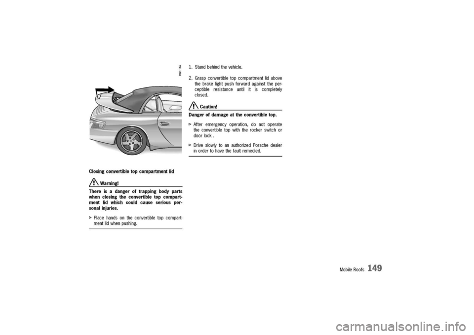 PORSCHE 911 CARRERA 2003 4.G Owners Manual
Closingconvertibletopcompartmentlid
A.Warning!
Thereisadangeroftrappingbodyparts
whenclosingtheconvertibletopcompart-
mentlidwhichcouldcauseseriousper-
sonalinjuries.
[>
Placehandsontheconvertibleto PORSCHE 911 CARRERA 2003 4.G Owners Manual
Closingconvertibletopcompartmentlid
A.Warning!
Thereisadangeroftrappingbodyparts
whenclosingtheconvertibletopcompart-
mentlidwhichcouldcauseseriousper-
sonalinjuries.
[>
Placehandsontheconvertibleto