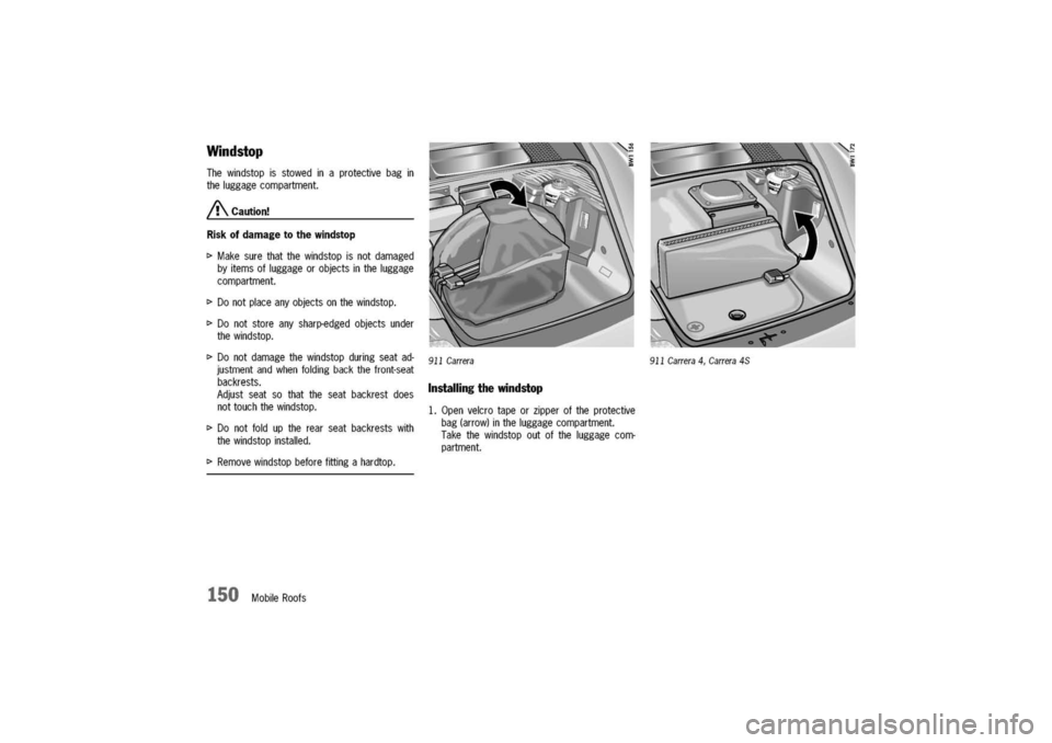 PORSCHE 911 CARRERA 2003 4.G Owners Manual
Windstop
Thewindstopisstowedinaprotectivebagin
theluggagecompartment.
/!\.Caution!
Riskofdamagetothewindstop
t>Makesurethatthewindstopisnotdamaged
byitemsofluggageorobjectsintheluggage
compartment.
t PORSCHE 911 CARRERA 2003 4.G Owners Manual
Windstop
Thewindstopisstowedinaprotectivebagin
theluggagecompartment.
/!\.Caution!
Riskofdamagetothewindstop
t>Makesurethatthewindstopisnotdamaged
byitemsofluggageorobjectsintheluggage
compartment.
t