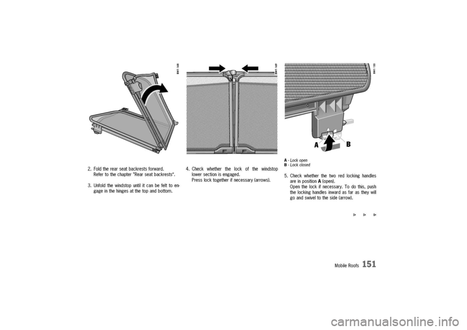 PORSCHE 911 CARRERA 2003 4.G Owners Manual 
2.Foldtherearseatbackrestsforward.
Refertothechapter"Rearseatbackrests".
3.Unfoldthewindstopuntilitcanbefelttoen-
gageinthehingesatthetopandbottom.
A-Lockopen
B-Lockclosed
4.Checkwhetherthelockofthew