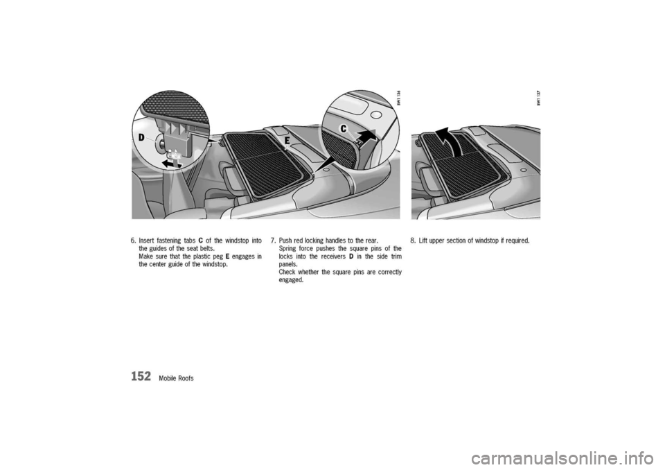 PORSCHE 911 CARRERA 2003 4.G Owners Manual 
6.InsertfasteningtabsCofthewindstopinto
theguidesoftheseatbelts.
MakesurethattheplasticpegEengagesin
thecenterguideofthewindstop.
7.Pushredlockinghandlestotherear.
Springforcepushesthesquarepinsofthe