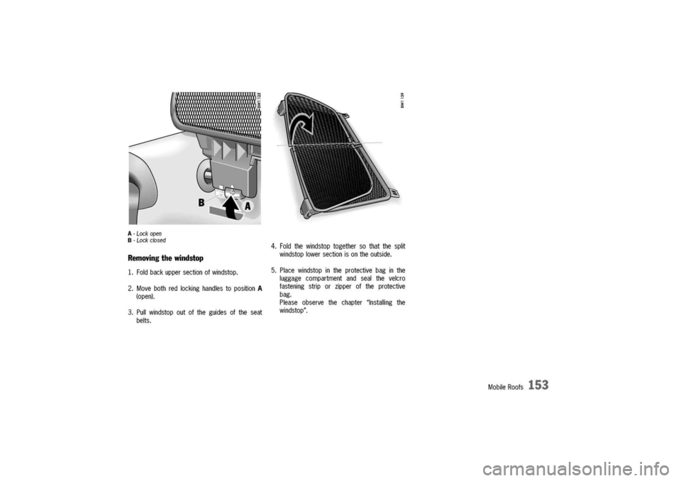 PORSCHE 911 CARRERA 2003 4.G Owners Manual 
Removingthewindstop
1.Foldbackuppersectionofwindstop.
2.MovebothredlockinghandlestopositionA
(open).
3.Pullwindstopoutoftheguidesoftheseat
belts.
A-Lockopen
B-Lockclosed
4.Foldthewindstoptogethersoth