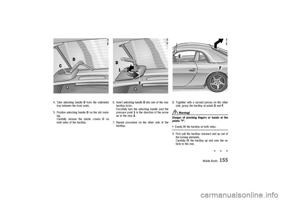 PORSCHE 911 CARRERA 2003 4.G Owners Manual 
4.TakeunlockinghandleDfromtheoddments
traybetweenthefrontseats.
5.PositionunlockinghandleDonthedotmark-
ing.
CarefullyremovetheplasticcoversCon
bothsidesofthehardtop.
6.InsertunlockinghandleDintooneo