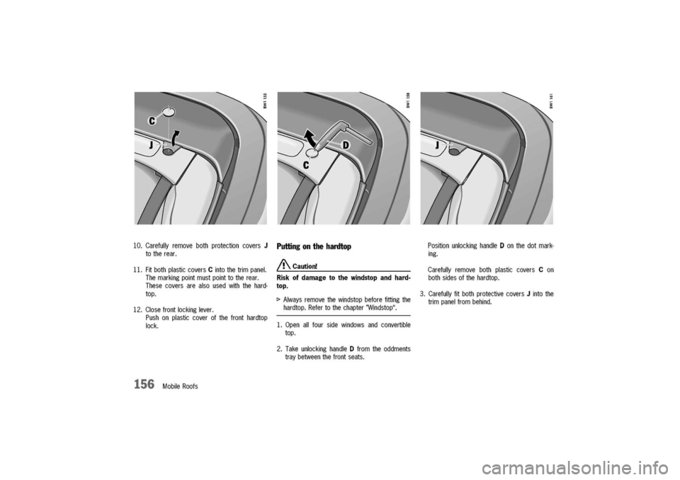 PORSCHE 911 CARRERA 2003 4.G Owners Manual 
10.CarefullyremovebothprotectioncoversJ
totherear.
11.FitbothplasticcoversCintothetrimpanel.
Themarkingpointmustpointtotherear.
Thesecoversarealsousedwiththehard-
top.
12.Closefrontlockinglever.
Push