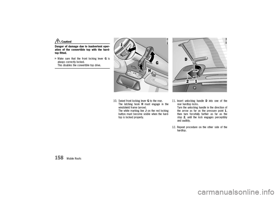 PORSCHE 911 CARRERA 2003 4.G Owners Manual 
/!\Caution!
Dangerofdamageduetoinadvertentoper-
ationoftheconvertibletopwiththehard-
topfitted.

I>MakesurethatthefrontlockingleverGis
alwayscorrectlylocked.
Thisdisablestheconvertibletopdrive.
158Mo