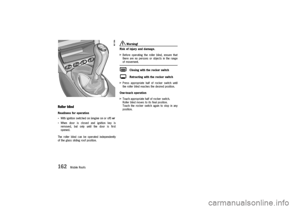 PORSCHE 911 CARRERA 2003 4.G Owners Manual
Rollerblind
Readinessforoperation
-Withignitionswitchedon(engineonoroff)or
-Whendoorisclosedandignitionkeyis
removed,butonlyuntilthedoorisfirst
opened.
Therollerblindcanbeoperatedindependently
oftheg PORSCHE 911 CARRERA 2003 4.G Owners Manual
Rollerblind
Readinessforoperation
-Withignitionswitchedon(engineonoroff)or
-Whendoorisclosedandignitionkeyis
removed,butonlyuntilthedoorisfirst
opened.
Therollerblindcanbeoperatedindependently
oftheg