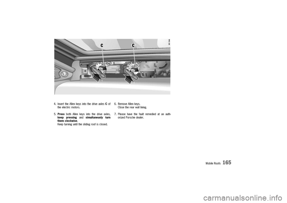 PORSCHE 911 CARRERA 2003 4.G Owners Manual
4.InserttheAllenkeysintothedriveaxlesCof
theelectricmotors.
6.RemoveAllenkeys.
Closetherearwalllining.
5.
Press
bothAllenkeysintothedriveaxles,
keeppressingandsimultanouslyturn
themclockwise.
Keeptur PORSCHE 911 CARRERA 2003 4.G Owners Manual
4.InserttheAllenkeysintothedriveaxlesCof
theelectricmotors.
6.RemoveAllenkeys.
Closetherearwalllining.
5.
Press
bothAllenkeysintothedriveaxles,
keeppressingandsimultanouslyturn
themclockwise.
Keeptur