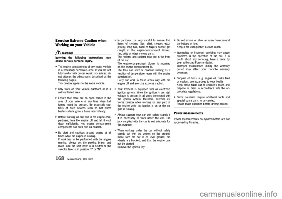 PORSCHE 911 CARRERA 2003 4.G Owners Manual
ExerciseExtremeCautionwhen
WorkingonyourVehicle
/!\Warning!
Ignoring
the
followinginstructionsmay
causeseriouspersonalinjury.
[>
Theenginecompartmentofanymotorvehicle
isapotentiallyhazardousarea.If PORSCHE 911 CARRERA 2003 4.G Owners Manual
ExerciseExtremeCautionwhen
WorkingonyourVehicle
/!\Warning!
Ignoring
the
followinginstructionsmay
causeseriouspersonalinjury.
[>
Theenginecompartmentofanymotorvehicle
isapotentiallyhazardousarea.If