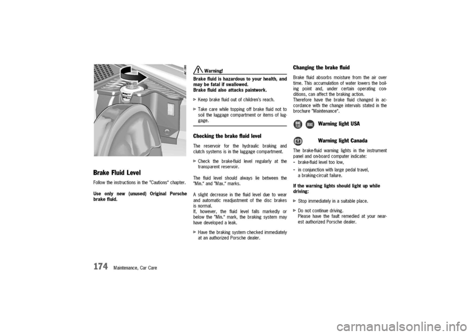 PORSCHE 911 CARRERA 2003 4.G Owners Manual 
BrakeFluidlevel
Followtheinstructionsinthe"Cautions"chapter.
Useonlynew(unused)OriginalPorsche
brakefluid.
174Maintenance,CarCare
/!\Warning!
Brakefluidishazardoustoyourhealth,and
maybefatalifswallow