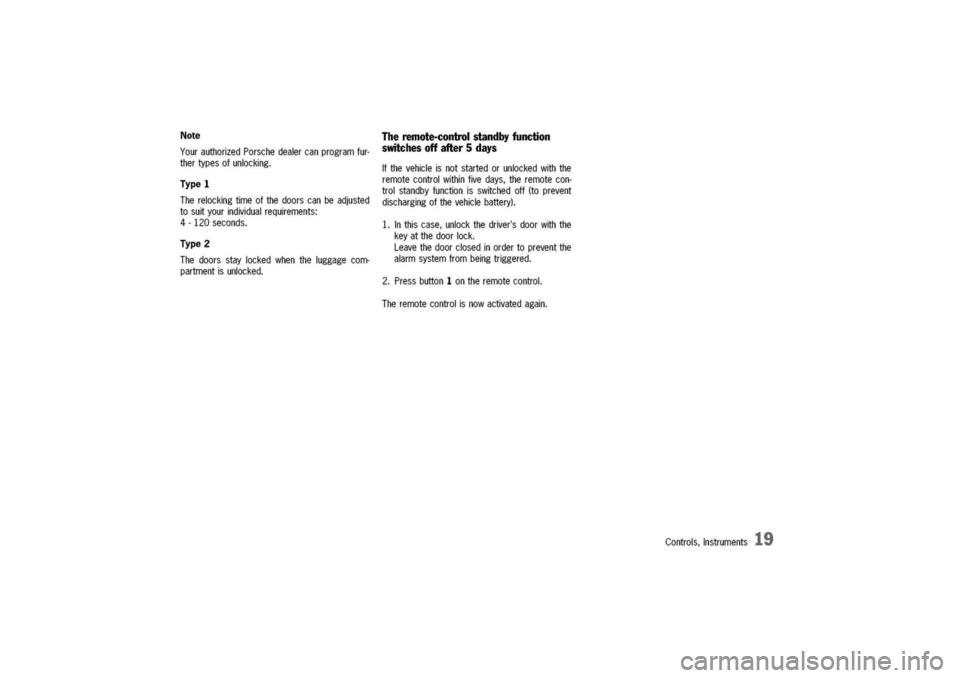 PORSCHE 911 CARRERA 2003 4.G User Guide
Note
YourauthorizedPorschedealercanprogramfur-
thertypesofunlocking.
Type1
Therelockingtimeofthedoorscanbeadjusted
tosuityourindividualrequirements:
4-120seconds.
Type2
Thedoorsstaylockedwhenthelugg PORSCHE 911 CARRERA 2003 4.G User Guide
Note
YourauthorizedPorschedealercanprogramfur-
thertypesofunlocking.
Type1
Therelockingtimeofthedoorscanbeadjusted
tosuityourindividualrequirements:
4-120seconds.
Type2
Thedoorsstaylockedwhenthelugg