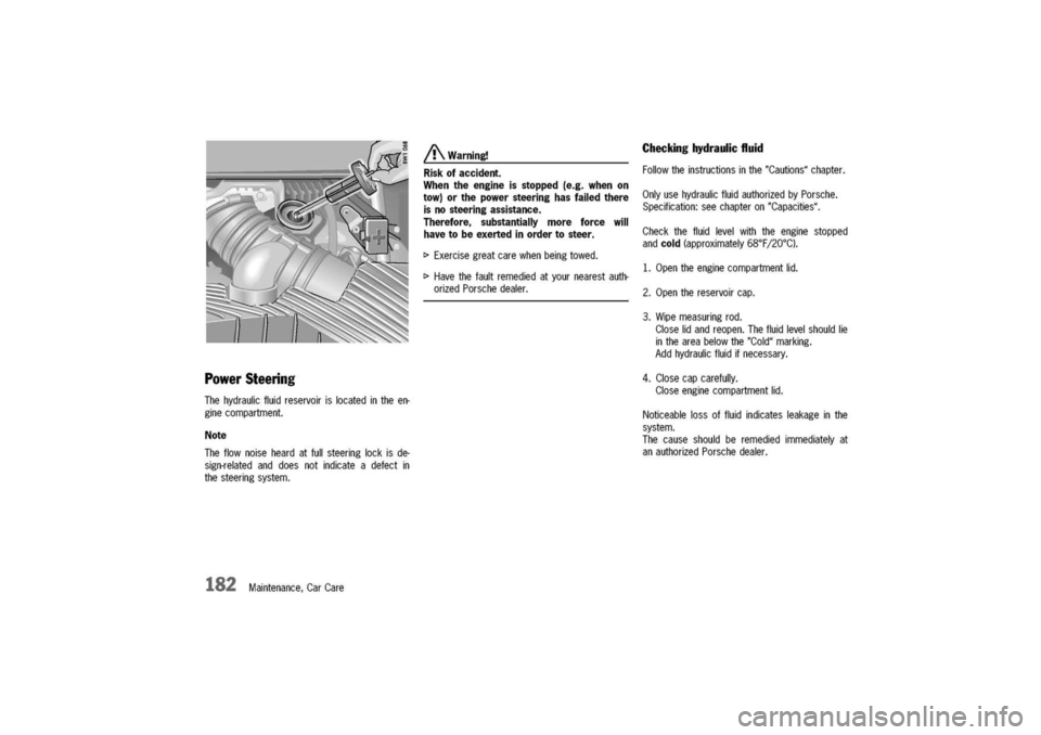 PORSCHE 911 CARRERA 2003 4.G Owners Manual
Power
Steering
Thehydraulicfluidreservoirislocatedintheen-
ginecompartment.
Note
Theflownoiseheardatfullsteeringlockisde-
sign-relatedanddoesnotindicateadefectin
thesteeringsystem.
182Maintenance,Ca PORSCHE 911 CARRERA 2003 4.G Owners Manual
Power
Steering
Thehydraulicfluidreservoirislocatedintheen-
ginecompartment.
Note
Theflownoiseheardatfullsteeringlockisde-
sign-relatedanddoesnotindicateadefectin
thesteeringsystem.
182Maintenance,Ca