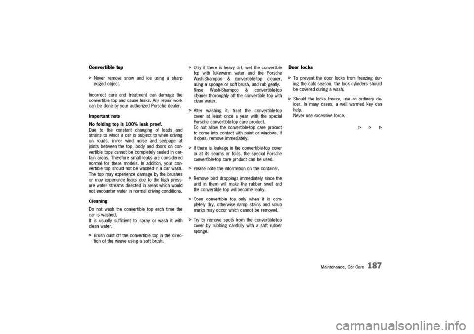 PORSCHE 911 CARRERA 2003 4.G Owners Manual
Convertibletop
I>Neverremovesnowandiceusingasharp
edgedobject.
Incorrectcareandtreatmentcandamagethe
convertibletopandcauseleaks.Anyrepairwork
canbedonebyyourauthorizedPorschedealer.
Importantnote
N PORSCHE 911 CARRERA 2003 4.G Owners Manual
Convertibletop
I>Neverremovesnowandiceusingasharp
edgedobject.
Incorrectcareandtreatmentcandamagethe
convertibletopandcauseleaks.Anyrepairwork
canbedonebyyourauthorizedPorschedealer.
Importantnote
N
