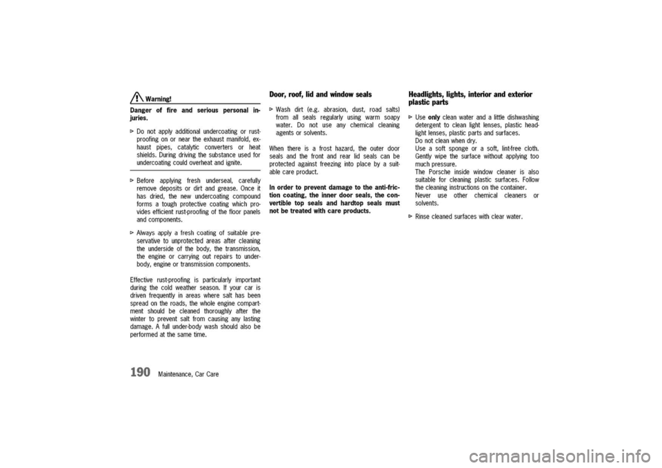 PORSCHE 911 CARRERA 2003 4.G Owners Manual
/!\Warning!
Dangeroffireandseriouspersonalin-
juries.
t>Donotapplyadditionalundercoatingorrust-
proofingonorneartheexhaustmanifold,ex-
haustpipes,catalyticconvertersorheat
shields.Duringdrivingthesu PORSCHE 911 CARRERA 2003 4.G Owners Manual
/!\Warning!
Dangeroffireandseriouspersonalin-
juries.
t>Donotapplyadditionalundercoatingorrust-
proofingonorneartheexhaustmanifold,ex-
haustpipes,catalyticconvertersorheat
shields.Duringdrivingthesu
