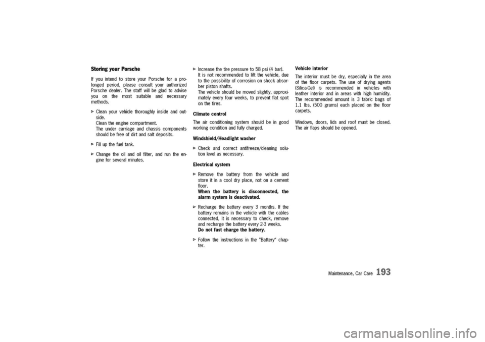 PORSCHE 911 CARRERA 2003 4.G Owners Manual
Storing
yourPorsche
IfyouintendtostoreyourPorscheforapro-
longedperiod,pleaseconsultyourauthorized
Porschedealer.Thestaffwillbegladtoadvise
youonthemostsuitableandnecessary
methods.
I>Cleanyourvehicl PORSCHE 911 CARRERA 2003 4.G Owners Manual
Storing
yourPorsche
IfyouintendtostoreyourPorscheforapro-
longedperiod,pleaseconsultyourauthorized
Porschedealer.Thestaffwillbegladtoadvise
youonthemostsuitableandnecessary
methods.
I>Cleanyourvehicl
