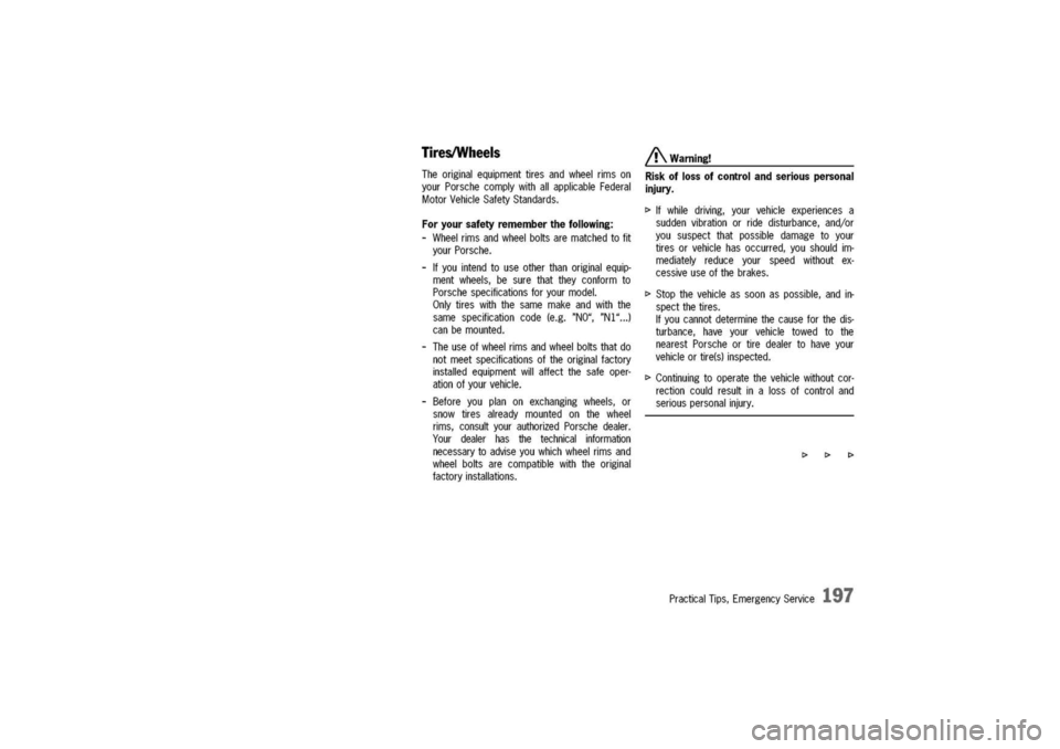 PORSCHE 911 CARRERA 2003 4.G Owners Manual
TiresIWheels
Theoriginalequipmenttiresandwheelrimson
yourPorschecomplywithallapplicableFederal
MotorVehicleSafetyStandards.
Foryoursafetyrememberthefollowing:
-Wheelrimsandwheelboltsarematchedtofit
y PORSCHE 911 CARRERA 2003 4.G Owners Manual
TiresIWheels
Theoriginalequipmenttiresandwheelrimson
yourPorschecomplywithallapplicableFederal
MotorVehicleSafetyStandards.
Foryoursafetyrememberthefollowing:
-Wheelrimsandwheelboltsarematchedtofit
y