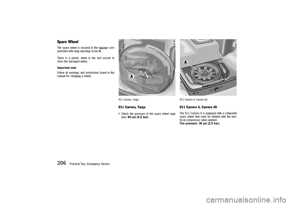PORSCHE 911 CARRERA 2003 4.G Owners Manual 
Spare
Wheel
Thesparewheelissecuredintheluggagecom-
partmentwithwingnuVwingscrewA.
Thereisaplasticsheetinthetoolpocketto
storethedamagedwheel.

Importantnote

Followallwarningsandinstructionsfoundinth