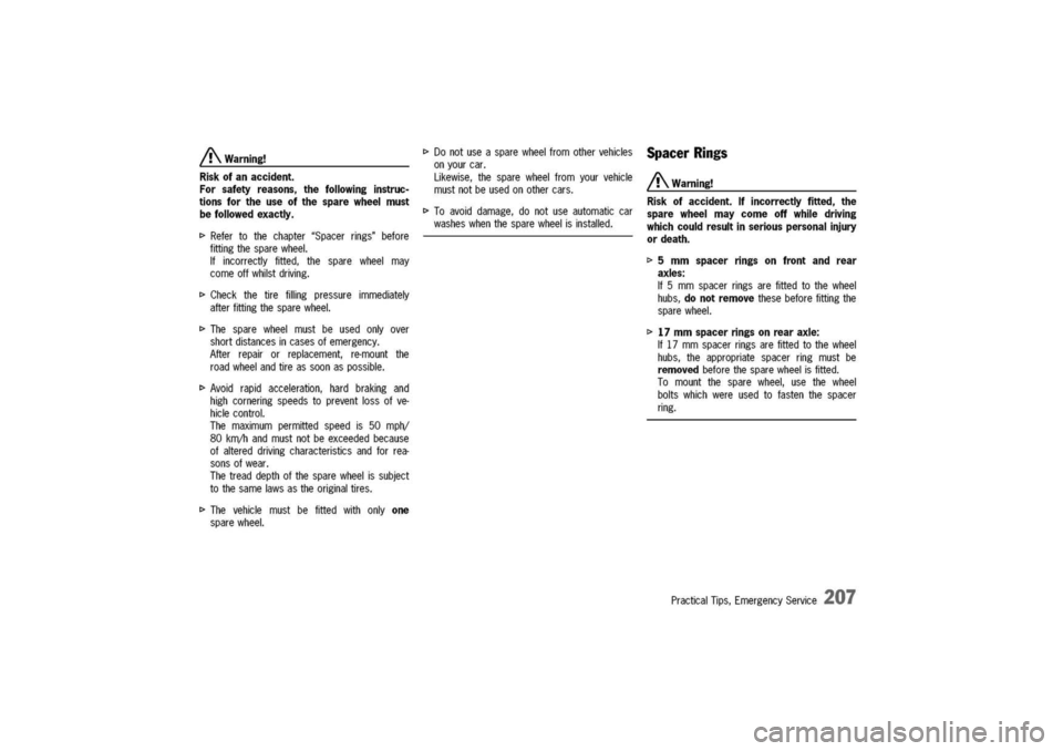 PORSCHE 911 CARRERA 2003 4.G Owners Manual
A.Warning!
Riskofanaccident.
Forsafetyreasons,thefollowinginstruc-
tionsfortheuseofthesparewheelmust
befollowedexactly.
I>Refertothechapter"Spacerrings"before
fittingthesparewheel.
Ifincorrectlyfitte PORSCHE 911 CARRERA 2003 4.G Owners Manual
A.Warning!
Riskofanaccident.
Forsafetyreasons,thefollowinginstruc-
tionsfortheuseofthesparewheelmust
befollowedexactly.
I>Refertothechapter"Spacerrings"before
fittingthesparewheel.
Ifincorrectlyfitte