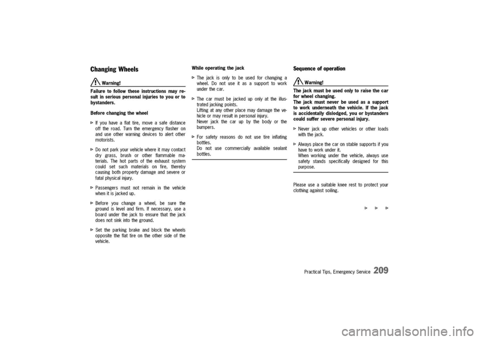 PORSCHE 911 CARRERA 2003 4.G Owners Manual 
ChangingWheels

A
Warning!
Failure
to
followtheseinstructionsmayre-
sultinseriouspersonalinjuriestoyouorto
bystanders.
Beforechangingthewheel
I>Ifyouhaveaflattire,moveasafedistance
offtheroad.
Turnth