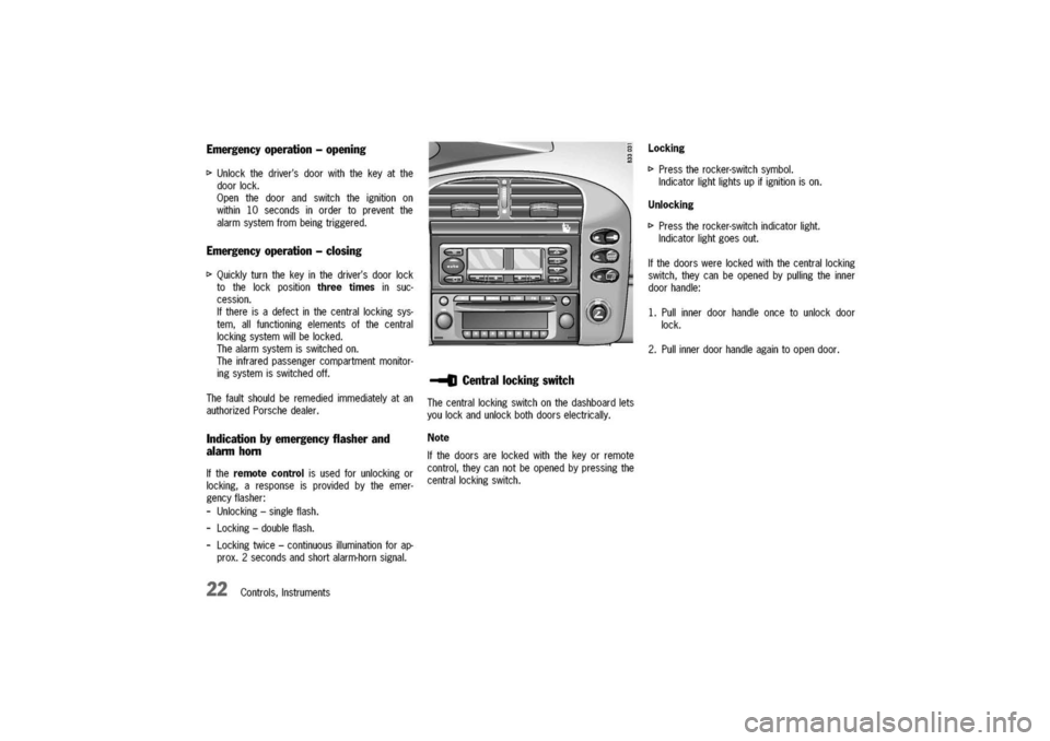 PORSCHE 911 CARRERA 2003 4.G Owners Manual 
Controls,Instruments
[>
Unlockthedriversdoorwiththekeyatthe
doorlock.
Openthedoorandswitchtheignitionon
within10secondsinordertopreventthe
alarmsystemfrombeingtriggered.
Emergencyoperation-closing
[