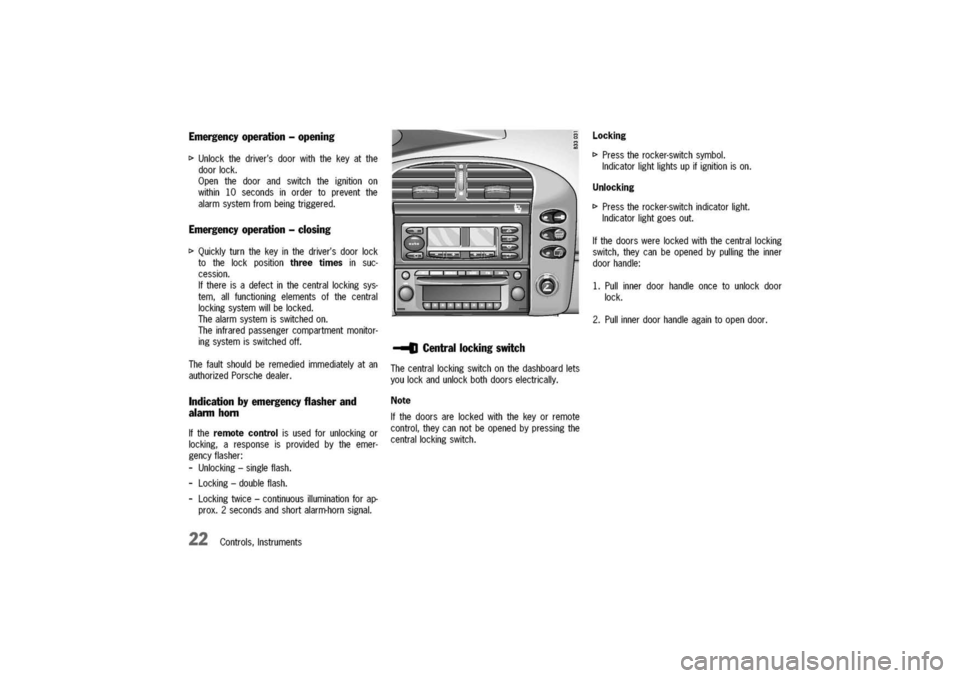 PORSCHE 911 CARRERA 2003 4.G Owners Manual
Controls,Instruments
[>
Unlockthedriversdoorwiththekeyatthe
doorlock.
Openthedoorandswitchtheignitionon
within10secondsinordertopreventthe
alarmsystemfrombeingtriggered.
Emergencyoperation-closing
[ PORSCHE 911 CARRERA 2003 4.G Owners Manual
Controls,Instruments
[>
Unlockthedriversdoorwiththekeyatthe
doorlock.
Openthedoorandswitchtheignitionon
within10secondsinordertopreventthe
alarmsystemfrombeingtriggered.
Emergencyoperation-closing
[