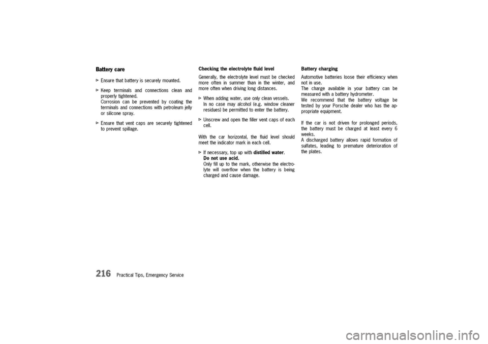PORSCHE 911 CARRERA 2003 4.G Owners Manual 
Batterycare
[>
Ensurethatbatteryissecurelymounted.
[>Keepterminalsandconnectionscleanand
properlytightened.
Corrosioncanbepreventedbycoatingthe
terminalsandconnectionswithpetroleumjelly
orsiliconespr