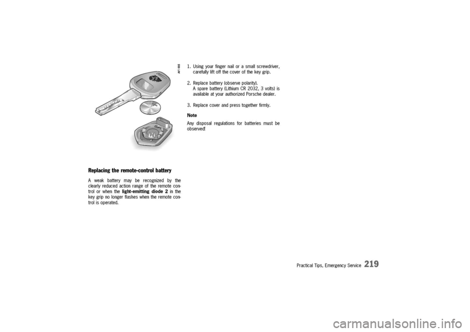 PORSCHE 911 CARRERA 2003 4.G Owners Manual 
Replacingtheremote-controlbattery
Aweakbatterymayberecognizedbythe
clearlyreducedactionrangeoftheremotecon-
trolorwhenthelight-emittingdiode2inthe
keygripnolongerflasheswhentheremotecon-
trolisoperat