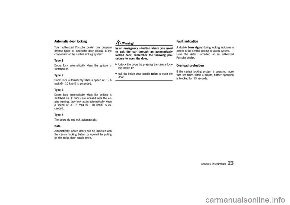PORSCHE 911 CARRERA 2003 4.G Owners Manual
Automaticdoorlocking
YourauthorizedPorschedealercanprogram
diversetypesofautomaticdoorlockinginthe
controlunitofthecentrallockingsystem:
Type1
Doorslockautomaticallywhentheignitionis
switchedon.
Type PORSCHE 911 CARRERA 2003 4.G Owners Manual
Automaticdoorlocking
YourauthorizedPorschedealercanprogram
diversetypesofautomaticdoorlockinginthe
controlunitofthecentrallockingsystem:
Type1
Doorslockautomaticallywhentheignitionis
switchedon.
Type