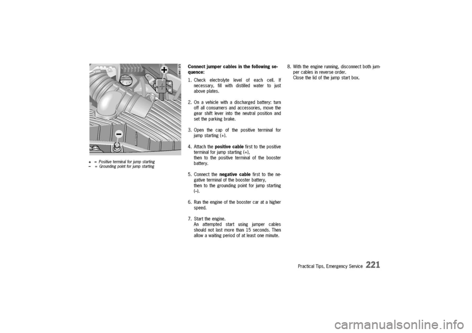 PORSCHE 911 CARRERA 2003 4.G Owners Manual 
Connectjumpercablesinthefollowingse-
quence:
1.Checkelectrolytelevelofeach
cell.If
necessary,fillwithdistilledwatertojust
aboveplates.
2.Onavehiclewithadischargedbattery:turn
offallconsumersandaccess