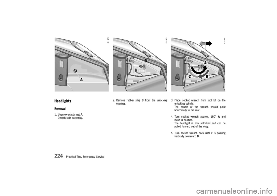 PORSCHE 911 CARRERA 2003 4.G Owners Manual 
Headlights
Removal
1.UnscrewplasticnutA.
Detachsidecarpeting.
224PracticalTips,EmergencyService
2.RemoverubberplugBfromtheunlocking
opening.
3.Placesocketwrenchfromtoolkitonthe
unlockingspindle.
Theh