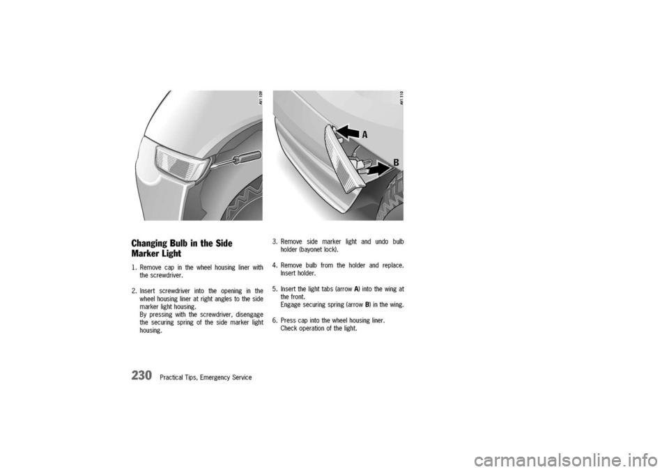 PORSCHE 911 CARRERA 2003 4.G Owners Manual 
0
1.Removecapinthewheelhousinglinerwith
thescrewdriver.
2.Insertscrewdriverintotheopeninginthe
wheelhousinglineratrightanglestotheside
markerlighthousing.
Bypressingwiththescrewdriver,disengage
these