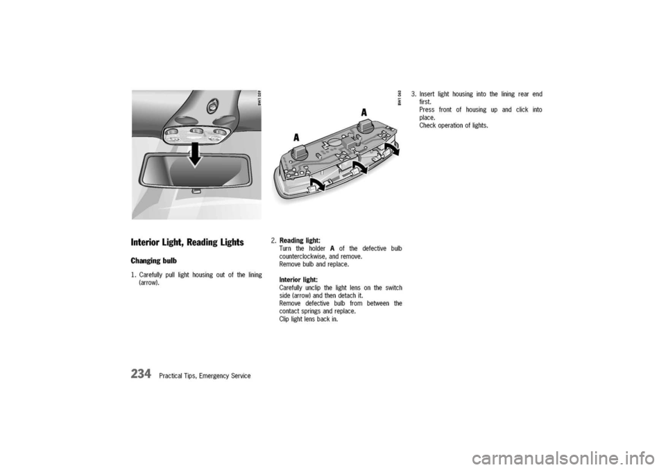 PORSCHE 911 CARRERA 2003 4.G Owners Manual 
L
InteriorLight,ReadingLights
Changingbulb
1.Carefullypulllighthousingoutofthelining
(arrow).
234PracticalTips,EmergencyService
2.Readinglight:
TurntheholderAofthedefectivebulb
counterclockwise,andre