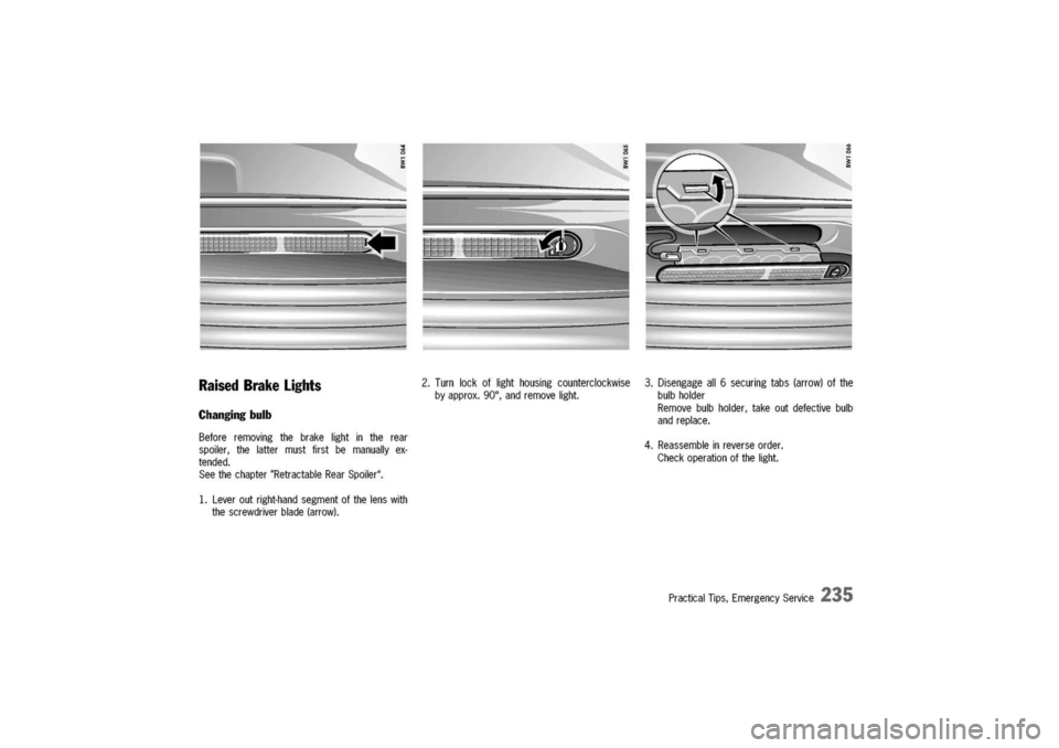 PORSCHE 911 CARRERA 2003 4.G Owners Manual 
~
RaisedBrakeLights
Changingbulb
Beforeremovingthebrakelightintherear
spoiler,thelattermustfirstbemanuallyex-
tended.
Seethechapter"RetractableRearSpoiler".
1.Leveroutright-handsegmentofthelenswith
t