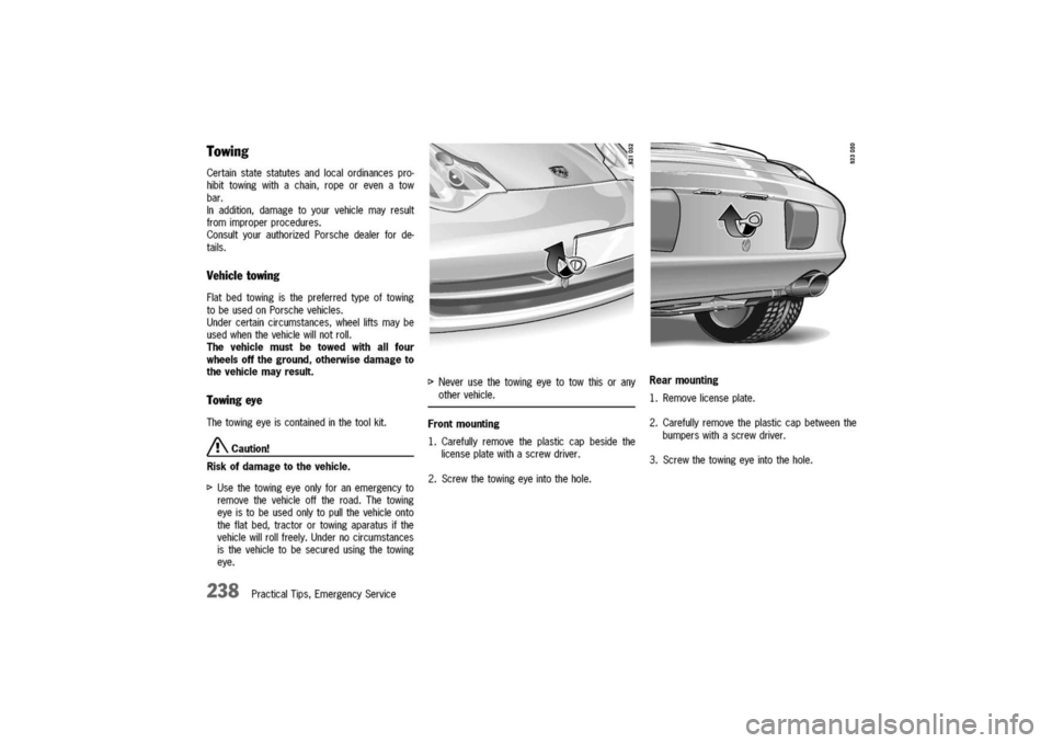 PORSCHE 911 CARRERA 2003 4.G Owners Manual
~Neverusethetowingeyetotowthisorany
othervehicle.
Certainstatestatutesandlocalordinancespro-
hibittowingwithachain,ropeorevenatow
bar.
Inaddition,damagetoyourvehiclemayresult
fromimproperprocedures.
PORSCHE 911 CARRERA 2003 4.G Owners Manual
~Neverusethetowingeyetotowthisorany
othervehicle.
Certainstatestatutesandlocalordinancespro-
hibittowingwithachain,ropeorevenatow
bar.
Inaddition,damagetoyourvehiclemayresult
fromimproperprocedures.
