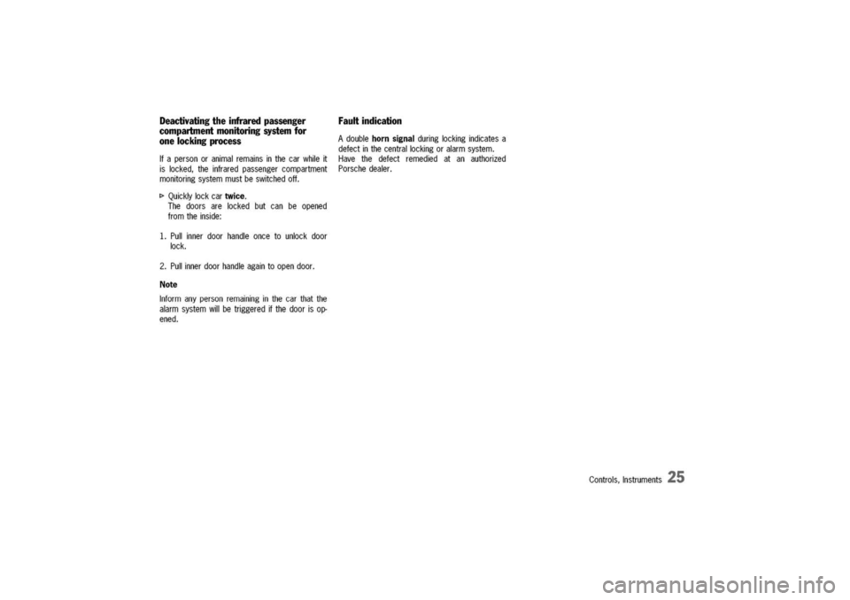 PORSCHE 911 CARRERA 2003 4.G Owners Manual 
Deactivating
theinfraredpassenger
compartmentmonitoringsystemfor
onelockingprocess

Ifapersonoranimalremainsinthecarwhileit
islocked,theinfraredpassengercompartment
monitoringsystemmustbeswitchedoff.